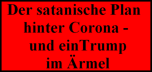 Der satanische Plan 
hinter Corona -
 und einTrump
 im rmel